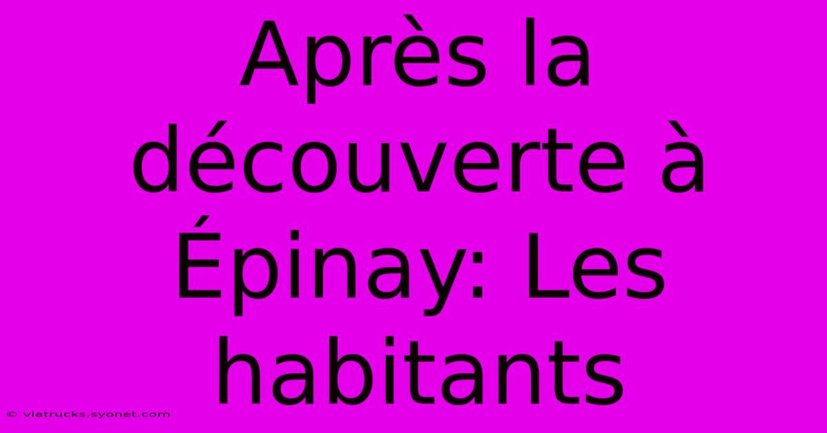 Après La Découverte À Épinay: Les Habitants