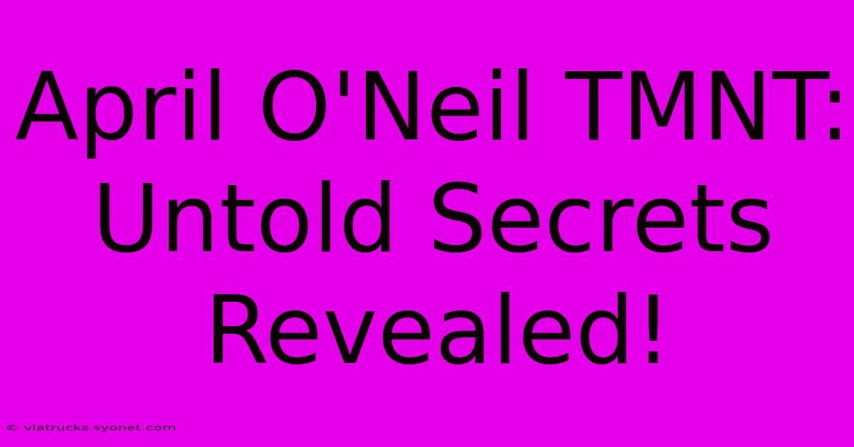 April O'Neil TMNT: Untold Secrets Revealed!