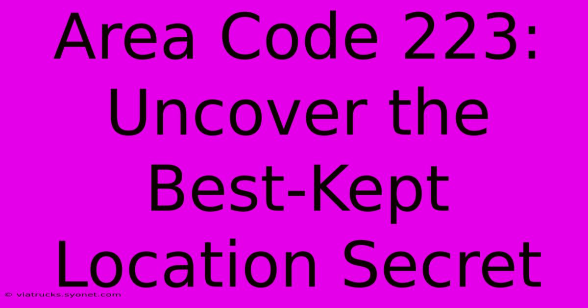 Area Code 223: Uncover The Best-Kept Location Secret