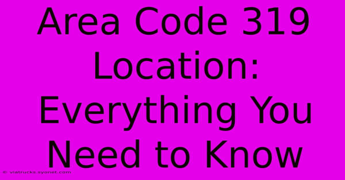 Area Code 319 Location: Everything You Need To Know