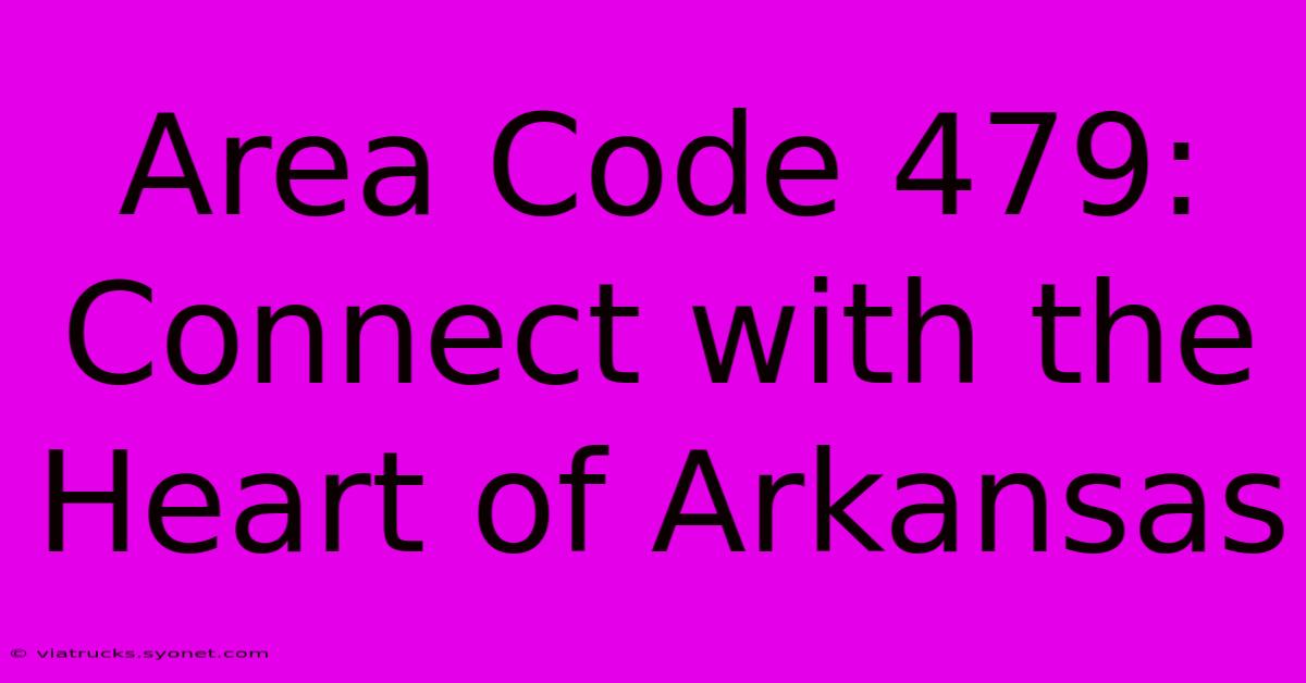 Area Code 479: Connect With The Heart Of Arkansas