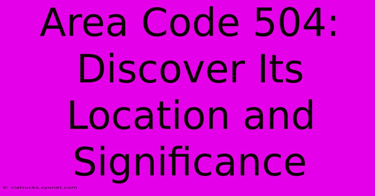 Area Code 504: Discover Its Location And Significance