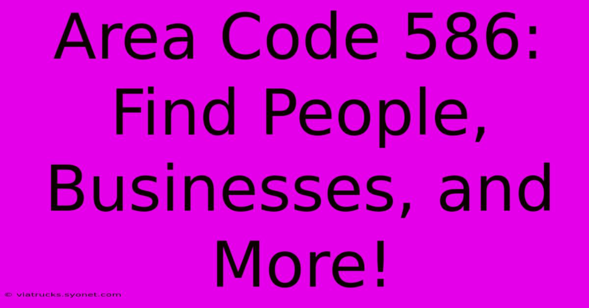 Area Code 586: Find People, Businesses, And More!