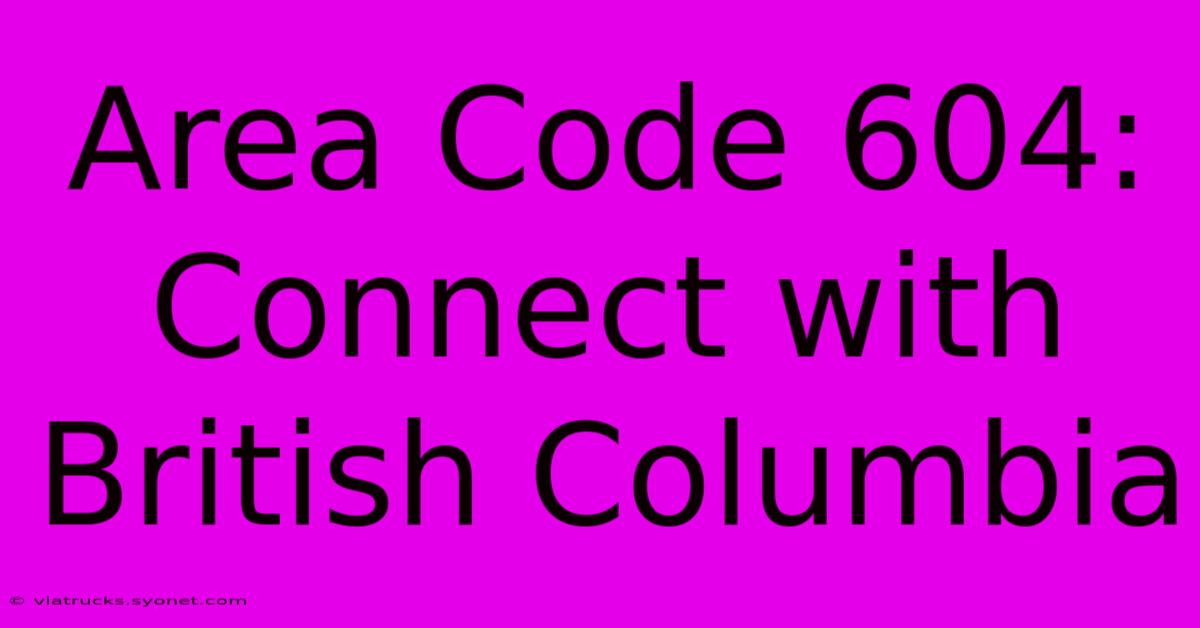 Area Code 604: Connect With British Columbia