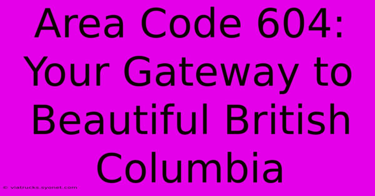 Area Code 604: Your Gateway To Beautiful British Columbia