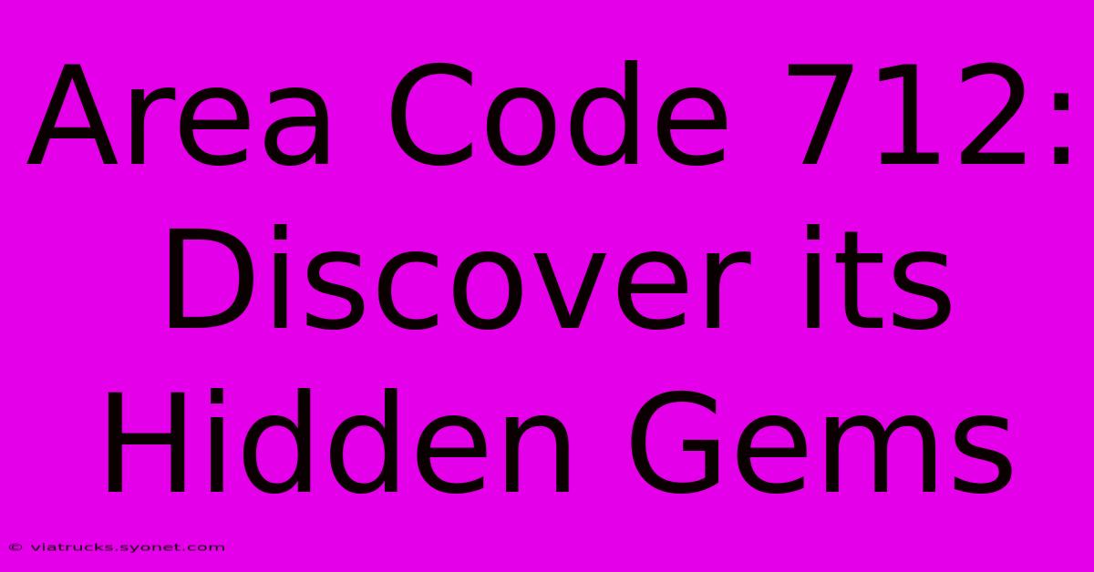 Area Code 712: Discover Its Hidden Gems