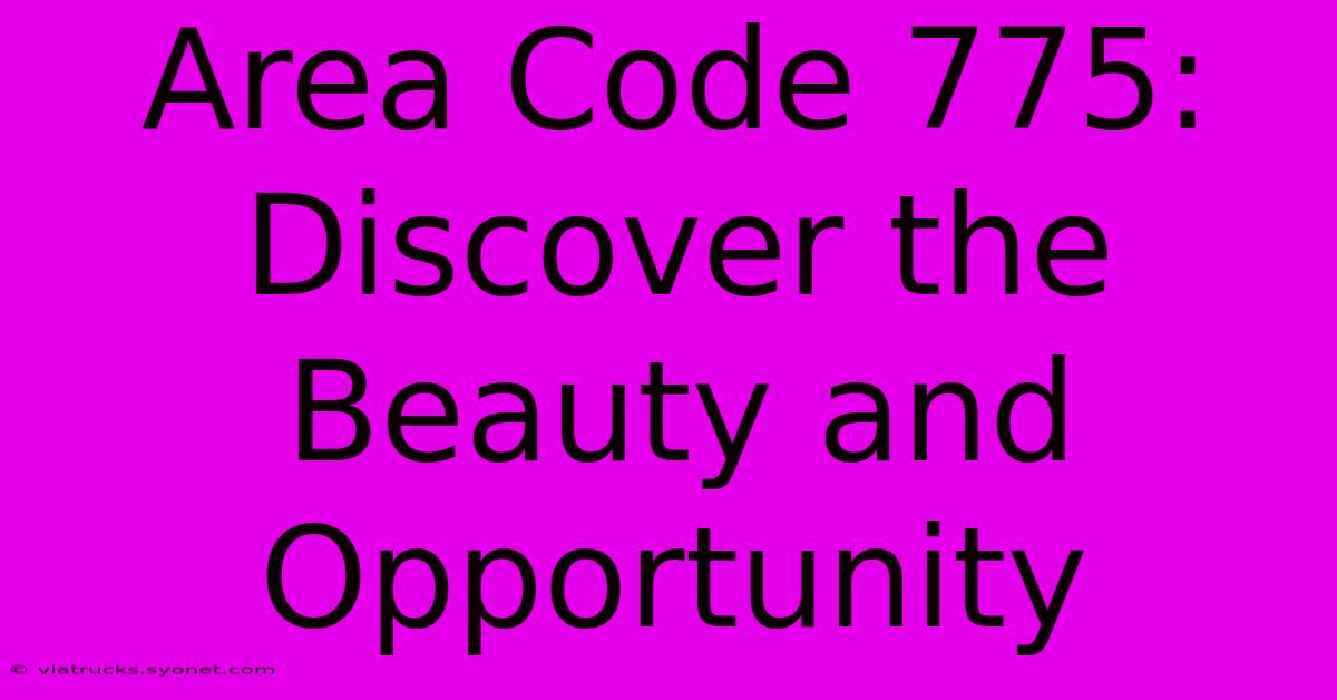 Area Code 775: Discover The Beauty And Opportunity