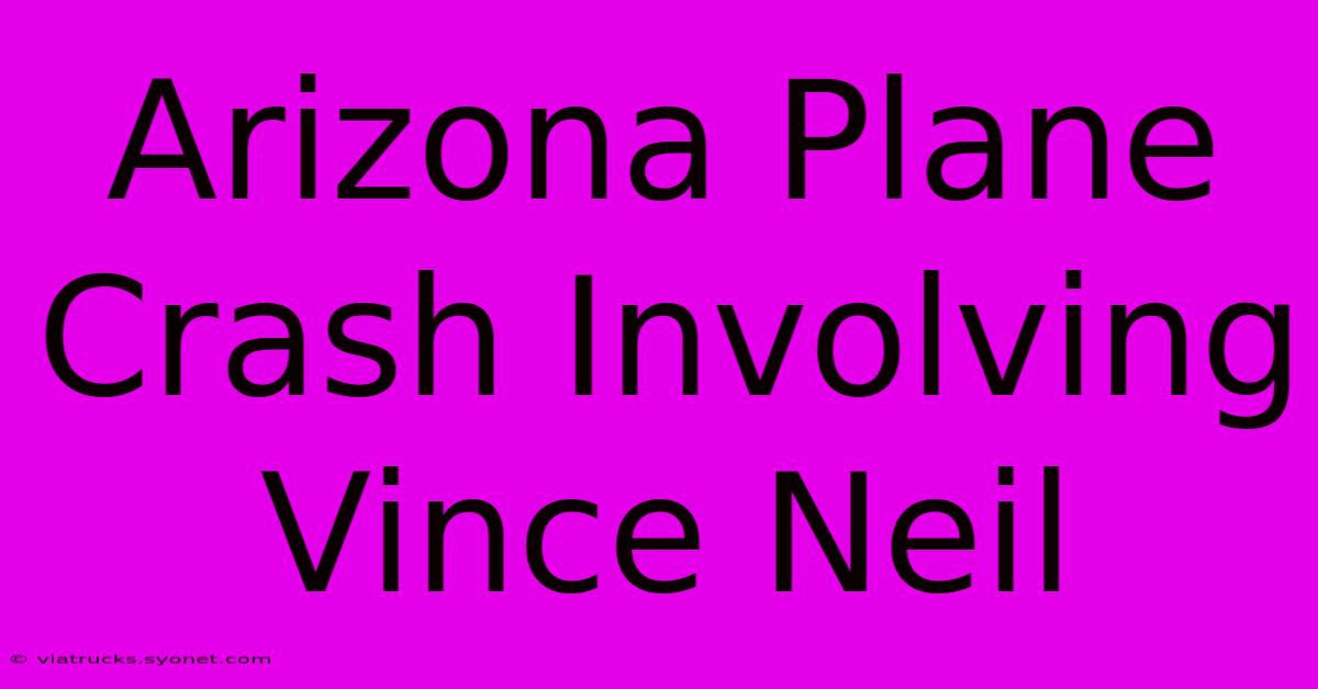 Arizona Plane Crash Involving Vince Neil