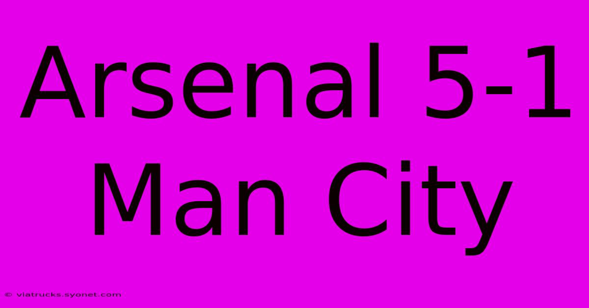 Arsenal 5-1 Man City