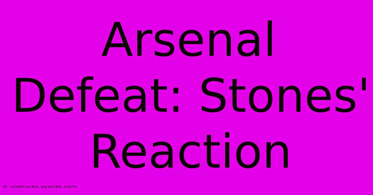 Arsenal Defeat: Stones' Reaction