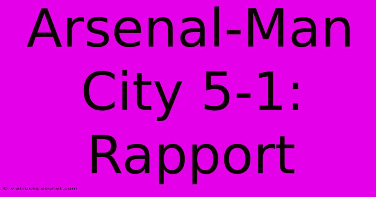 Arsenal-Man City 5-1: Rapport