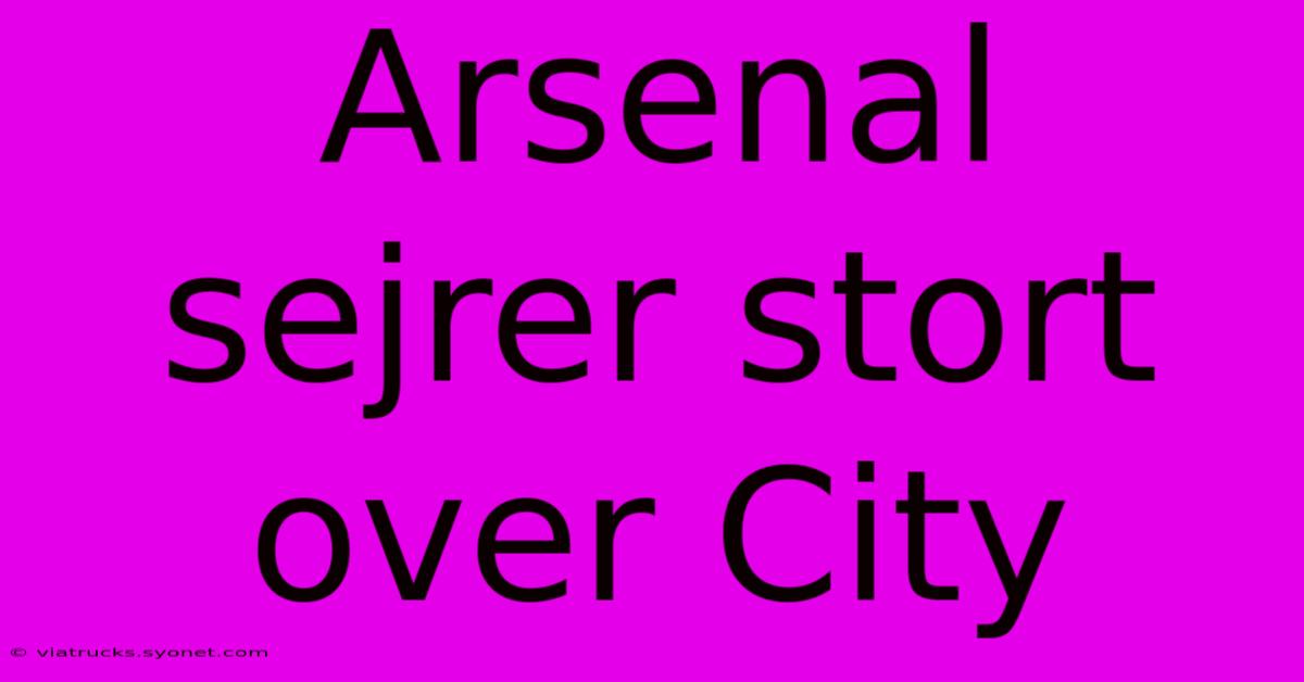 Arsenal Sejrer Stort Over City