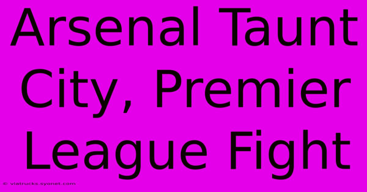 Arsenal Taunt City, Premier League Fight