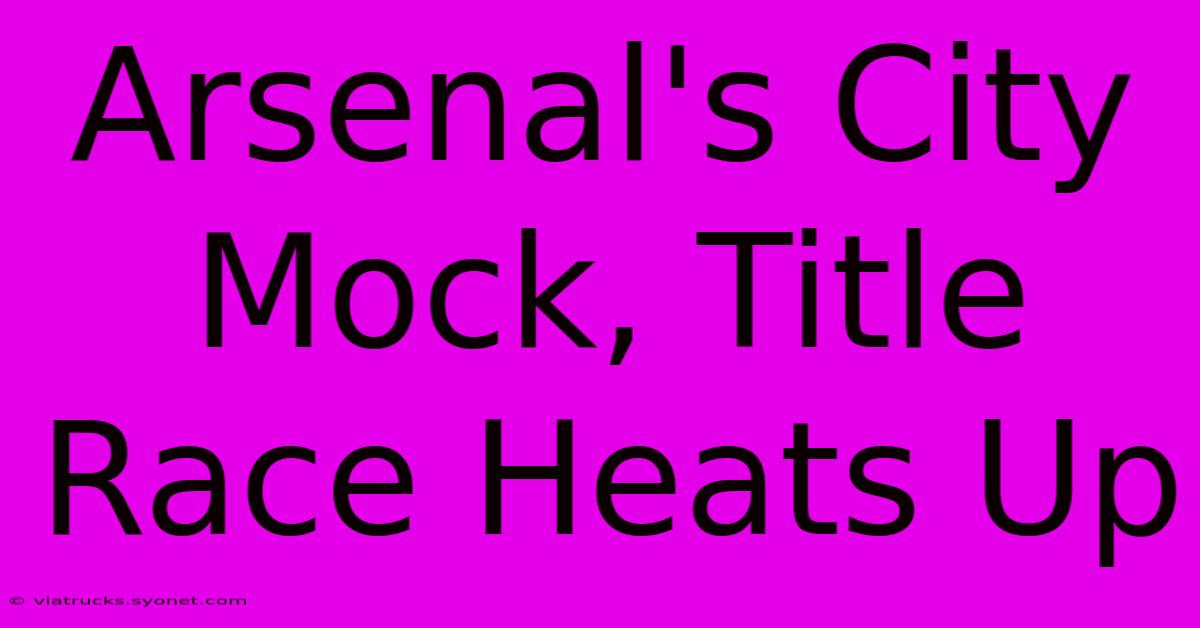 Arsenal's City Mock, Title Race Heats Up