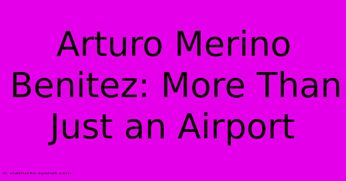 Arturo Merino Benitez: More Than Just An Airport