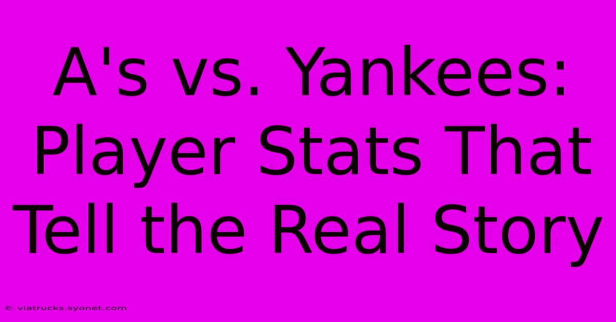 A's Vs. Yankees:  Player Stats That Tell The Real Story