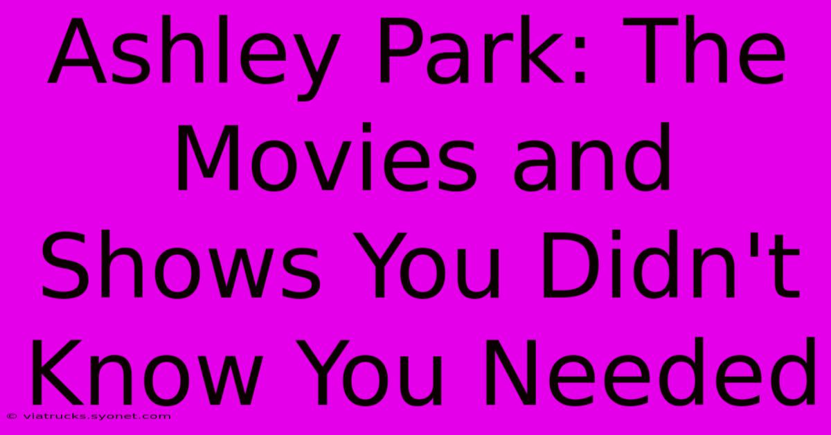 Ashley Park: The Movies And Shows You Didn't Know You Needed