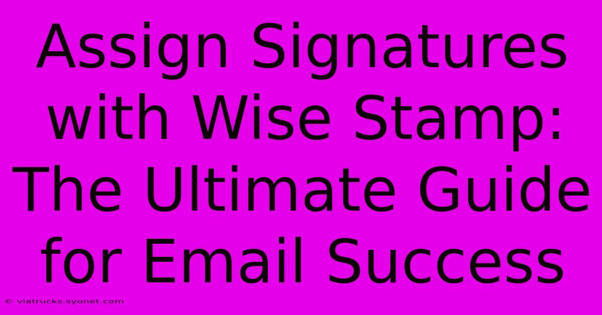 Assign Signatures With Wise Stamp: The Ultimate Guide For Email Success