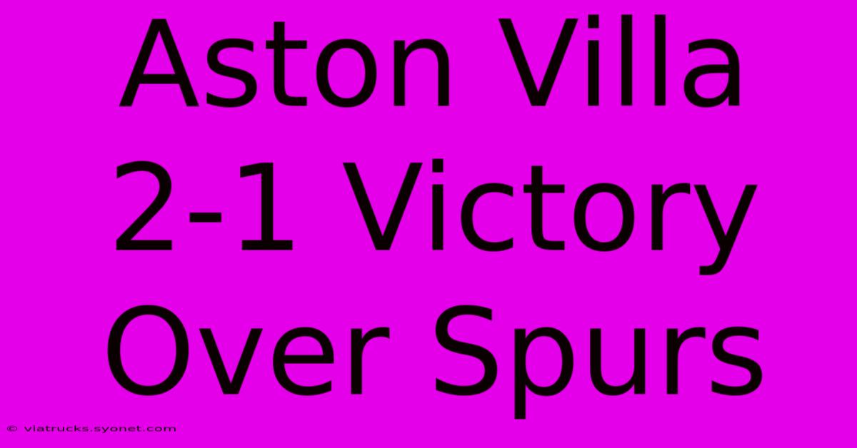 Aston Villa 2-1 Victory Over Spurs