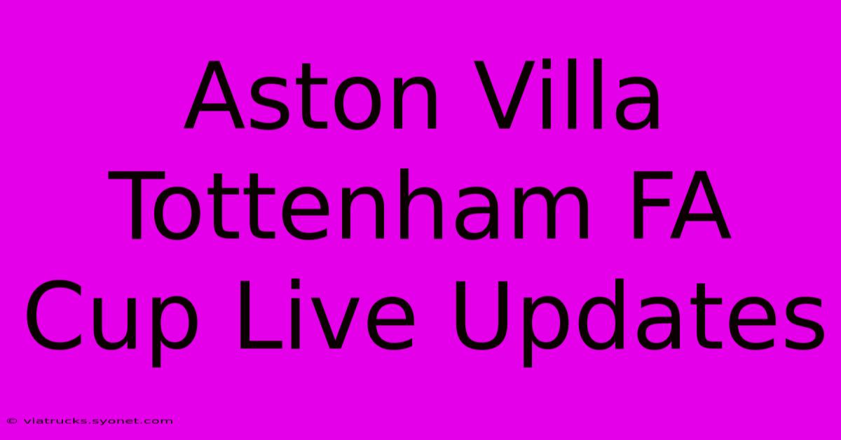 Aston Villa Tottenham FA Cup Live Updates