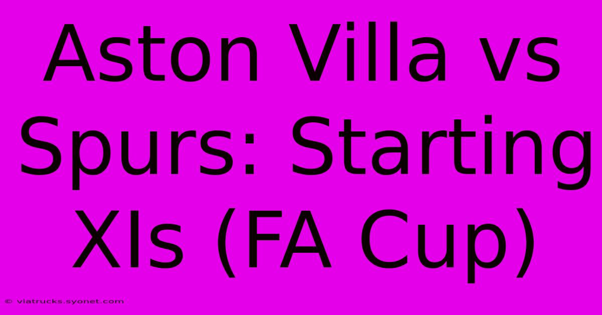 Aston Villa Vs Spurs: Starting XIs (FA Cup)