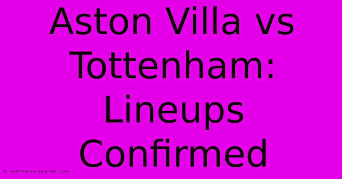 Aston Villa Vs Tottenham: Lineups Confirmed