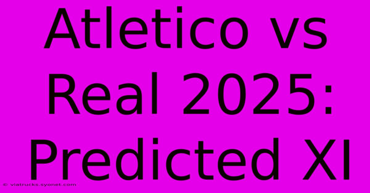 Atletico Vs Real 2025: Predicted XI