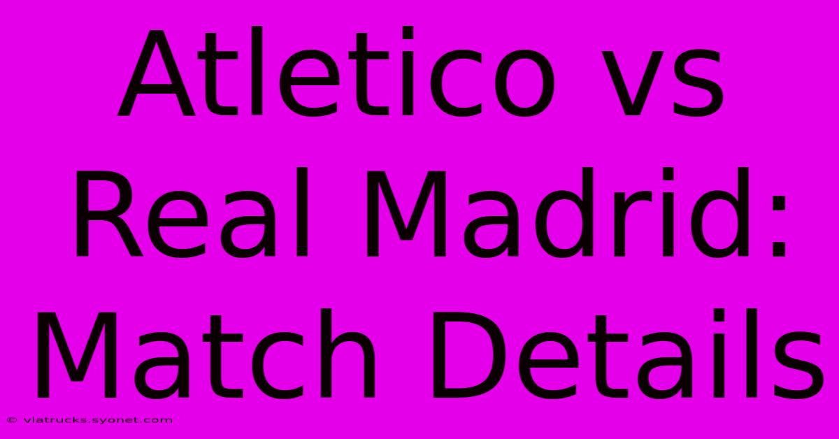 Atletico Vs Real Madrid: Match Details