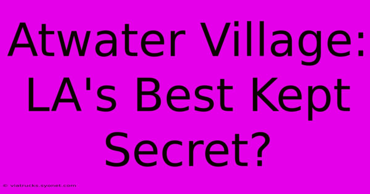 Atwater Village: LA's Best Kept Secret?