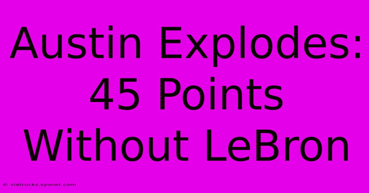 Austin Explodes: 45 Points Without LeBron