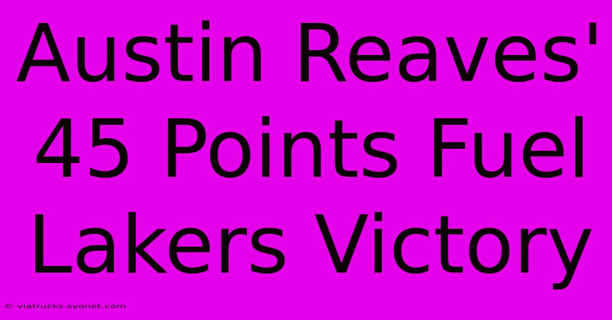 Austin Reaves' 45 Points Fuel Lakers Victory