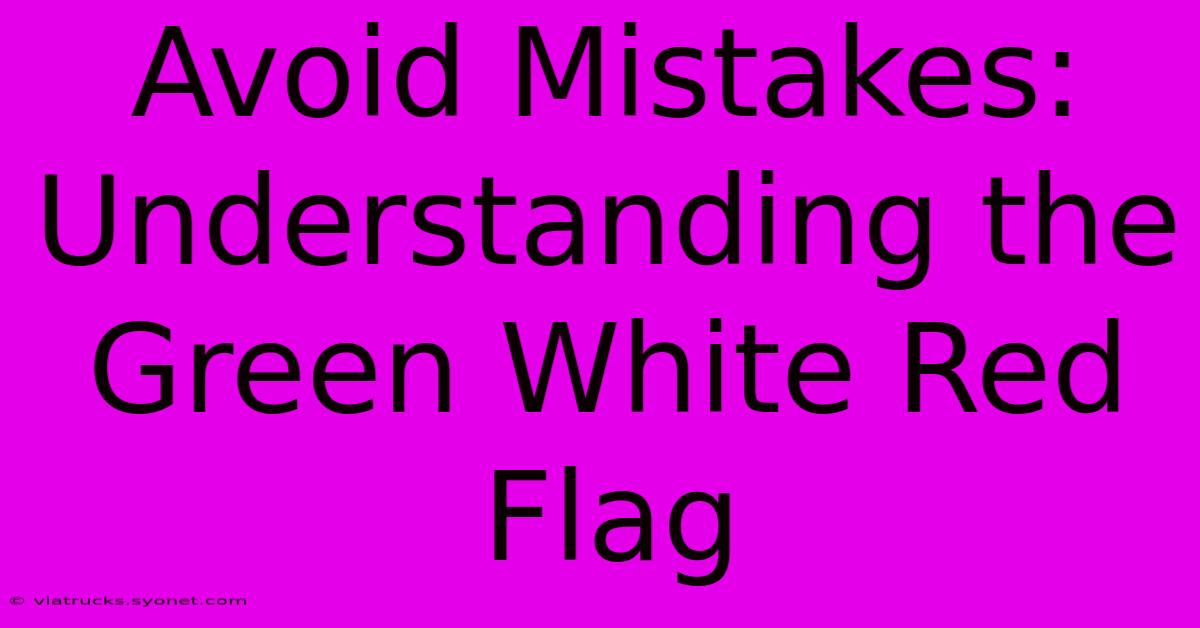 Avoid Mistakes: Understanding The Green White Red Flag