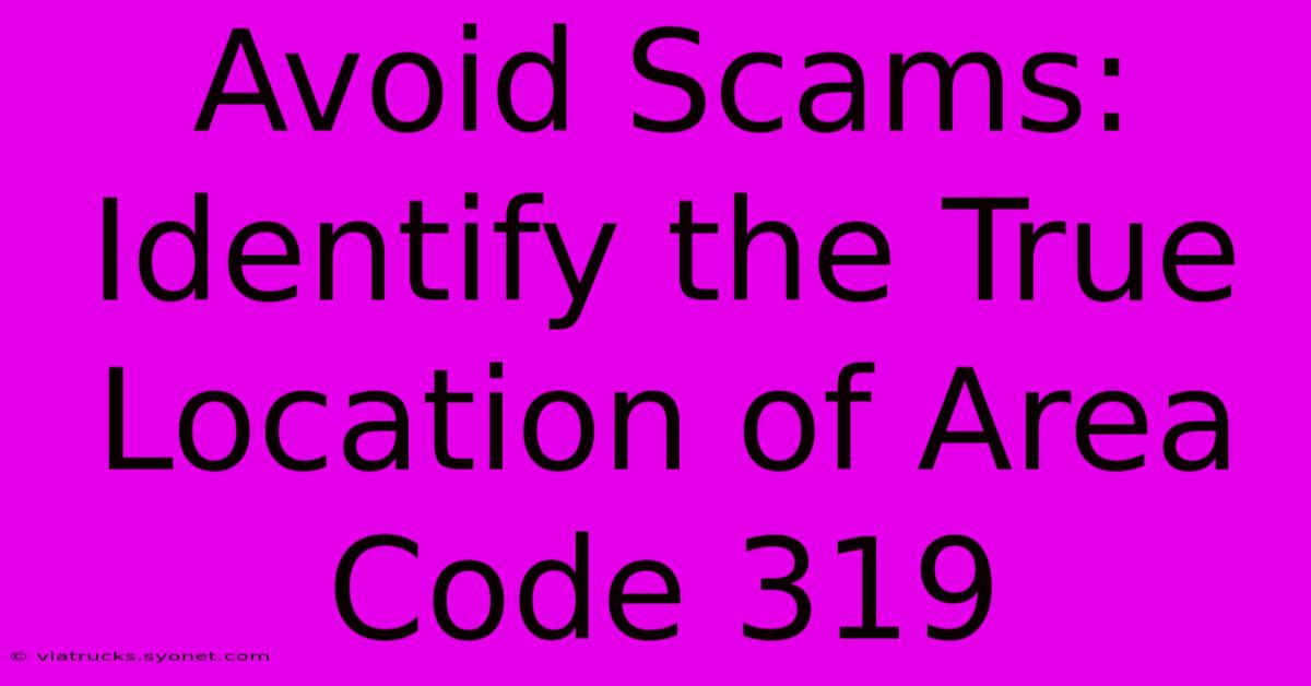 Avoid Scams: Identify The True Location Of Area Code 319