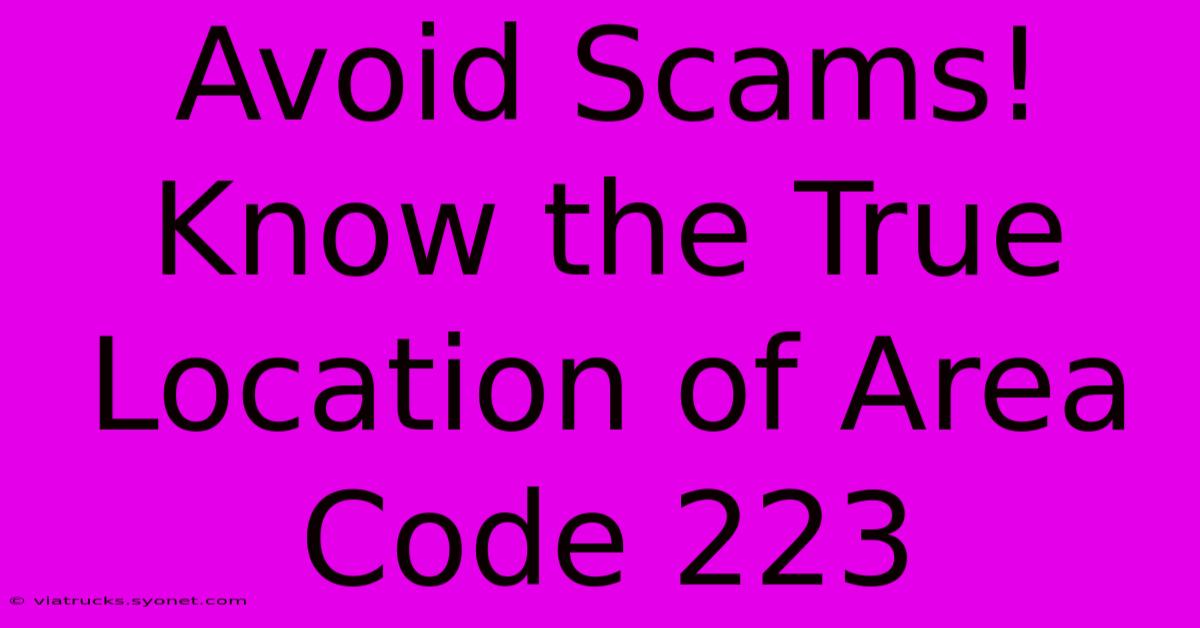 Avoid Scams! Know The True Location Of Area Code 223