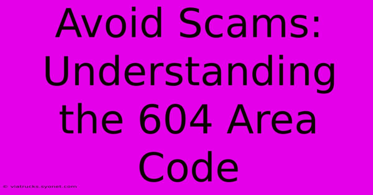 Avoid Scams: Understanding The 604 Area Code