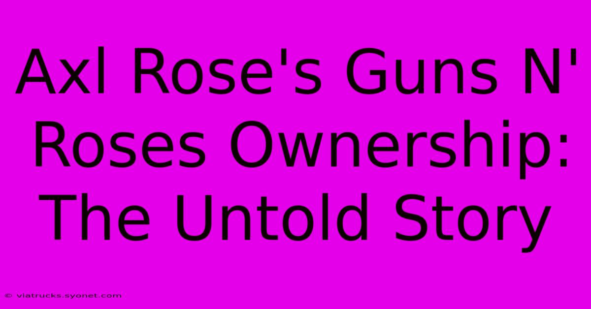 Axl Rose's Guns N' Roses Ownership: The Untold Story