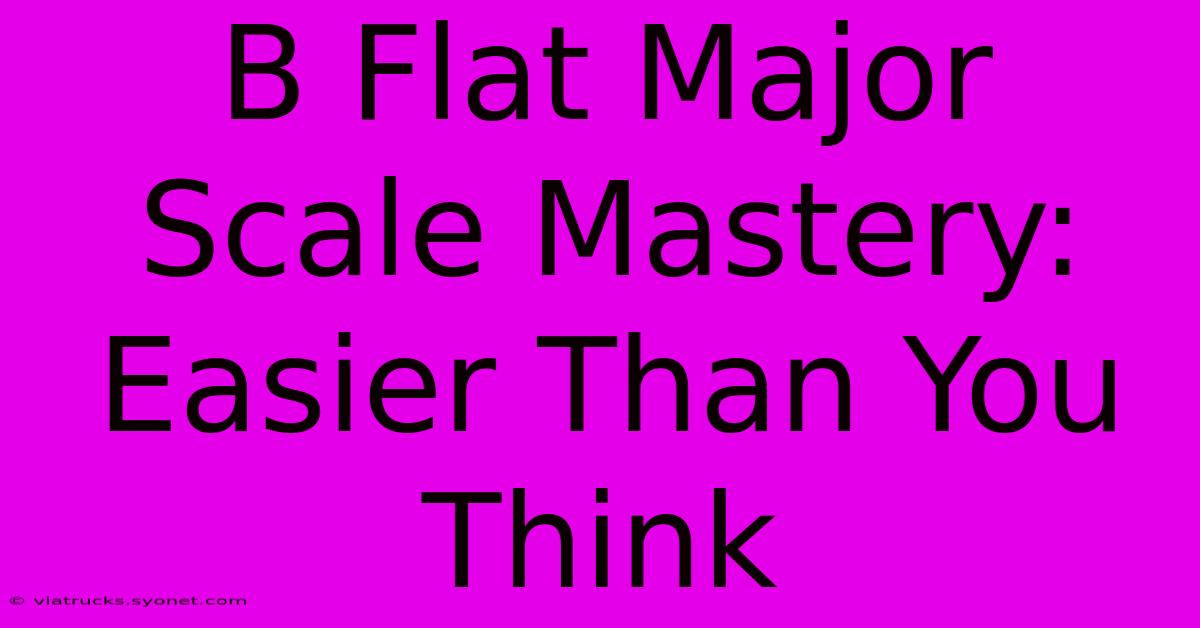 B Flat Major Scale Mastery: Easier Than You Think