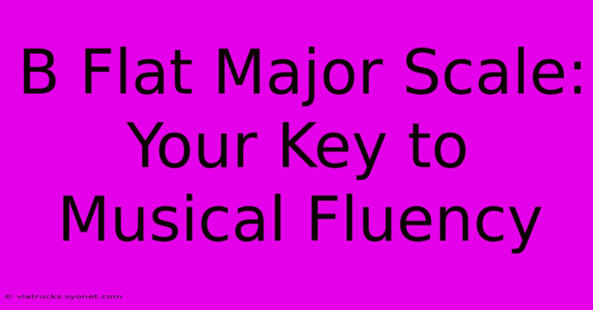 B Flat Major Scale: Your Key To Musical Fluency