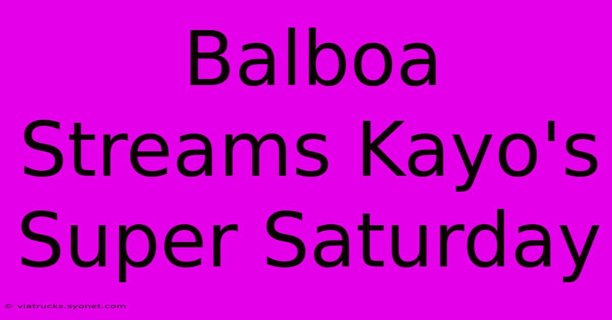 Balboa Streams Kayo's Super Saturday