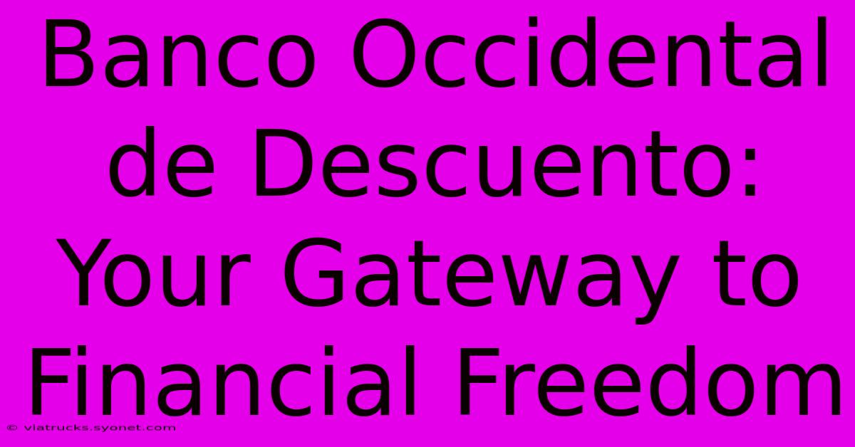 Banco Occidental De Descuento: Your Gateway To Financial Freedom