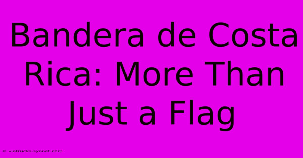 Bandera De Costa Rica: More Than Just A Flag