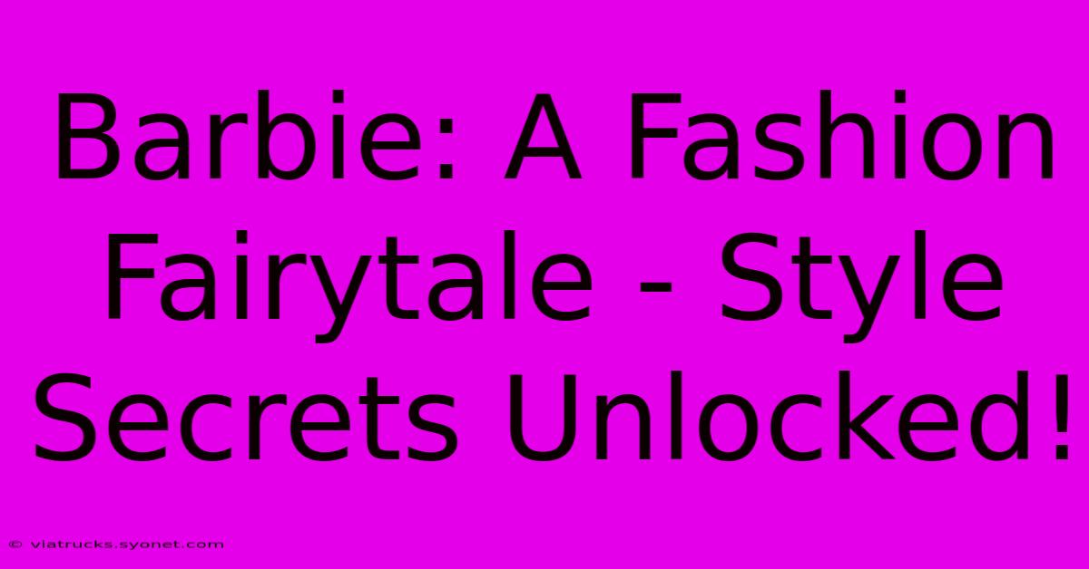 Barbie: A Fashion Fairytale - Style Secrets Unlocked!