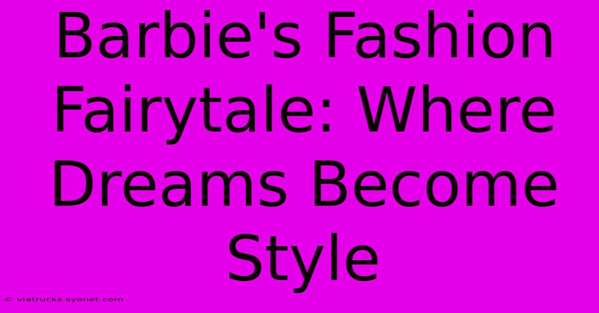 Barbie's Fashion Fairytale: Where Dreams Become Style