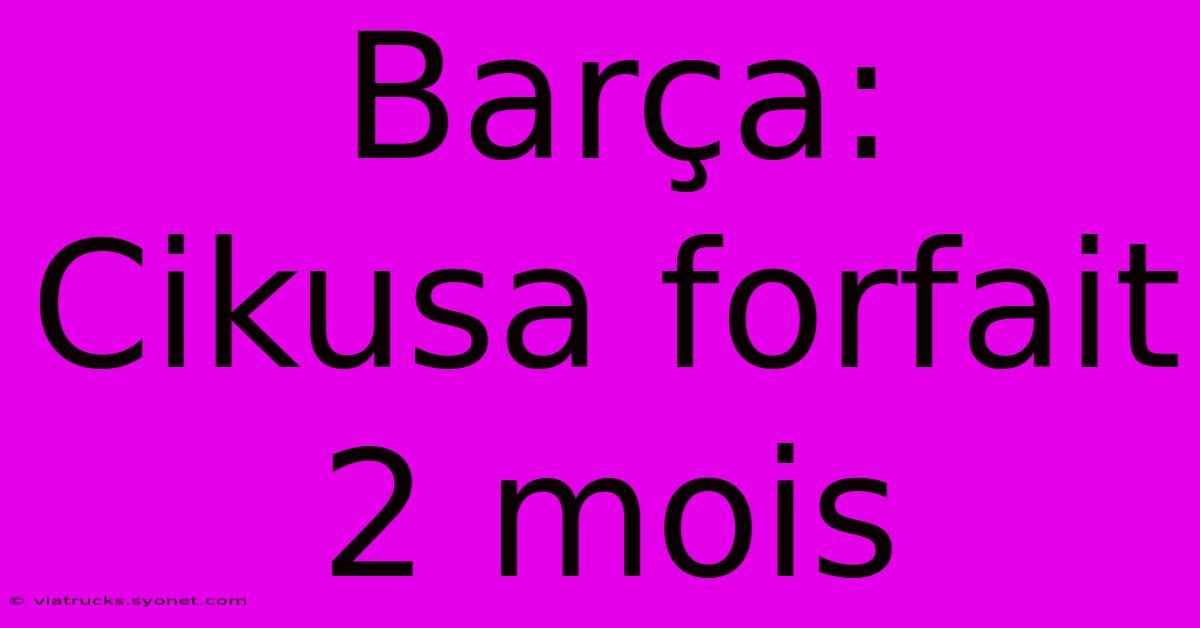 Barça: Cikusa Forfait 2 Mois