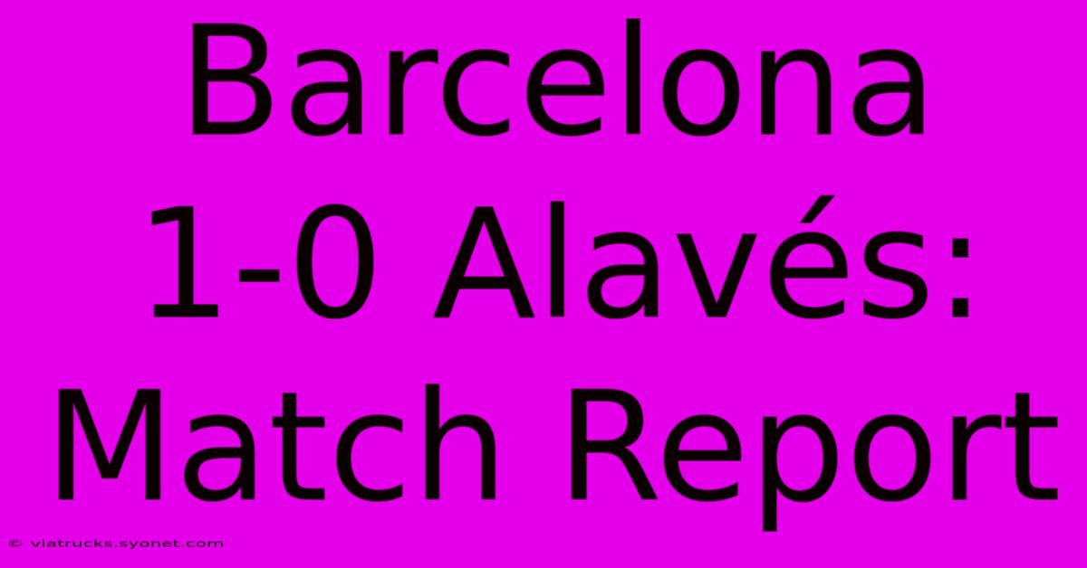 Barcelona 1-0 Alavés: Match Report