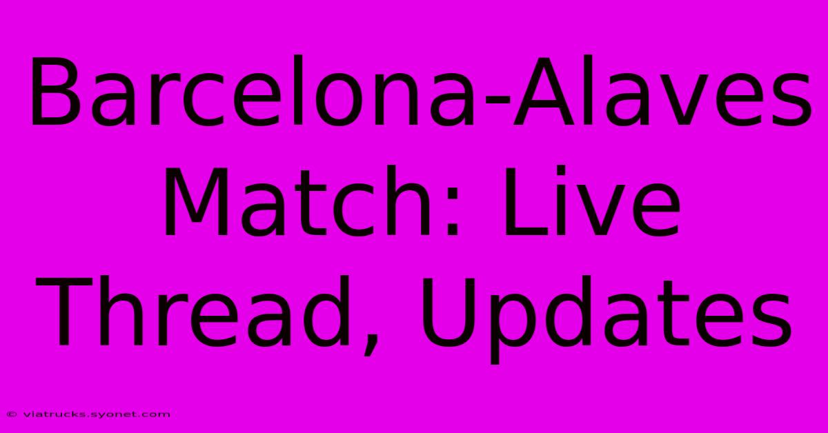 Barcelona-Alaves Match: Live Thread, Updates