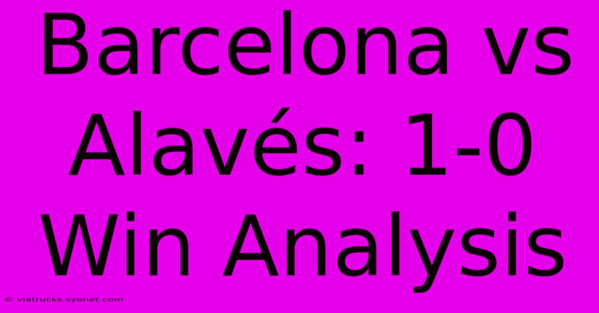 Barcelona Vs Alavés: 1-0 Win Analysis