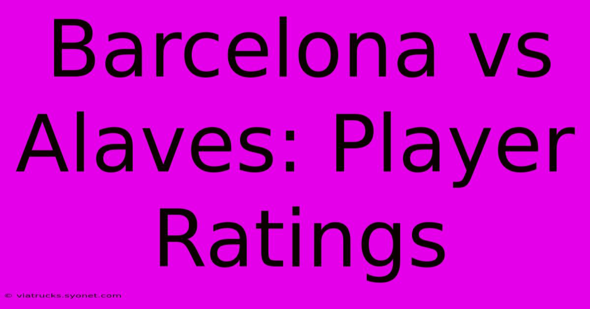 Barcelona Vs Alaves: Player Ratings