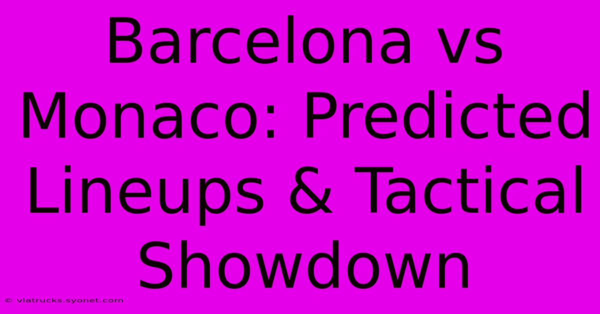 Barcelona Vs Monaco: Predicted Lineups & Tactical Showdown