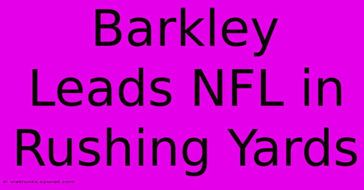 Barkley Leads NFL In Rushing Yards